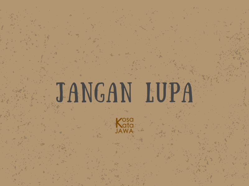 Bahasa jawanya jangan lupa