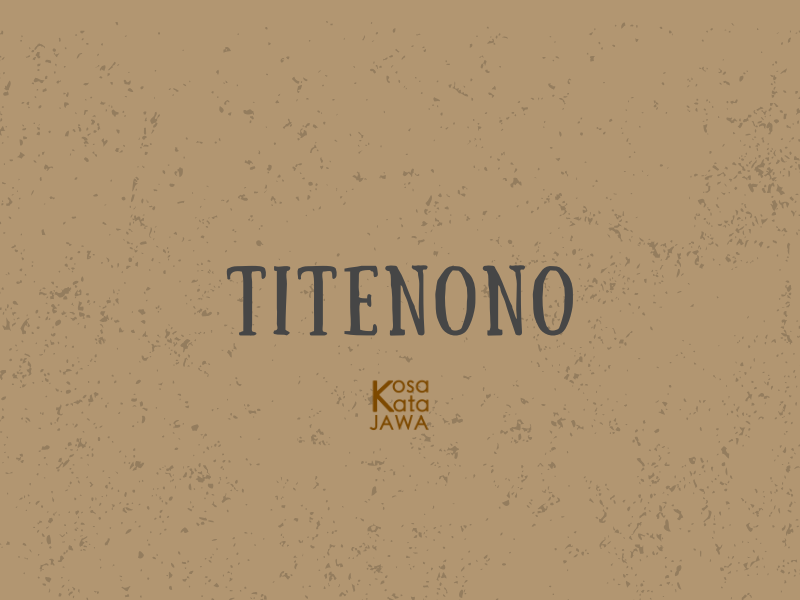 Titenono artinya