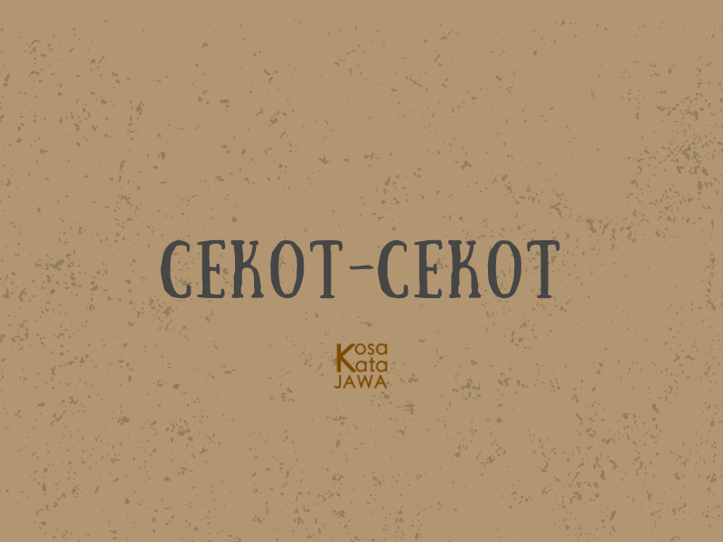 Cekot-Cekot artinya