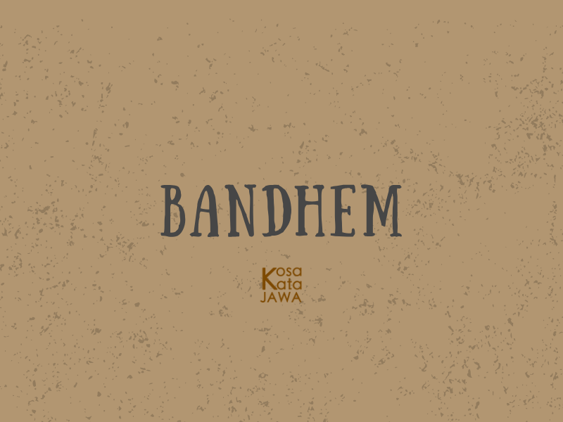 Bandhem artinya