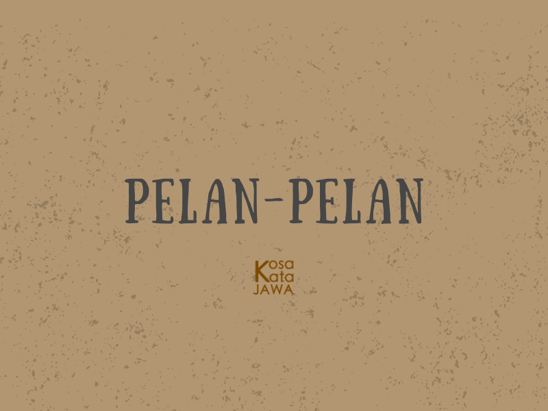 Bahasa jawanya pelan-pelan