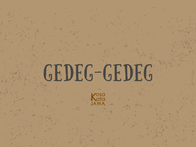 Gedeg-gedeg artinya