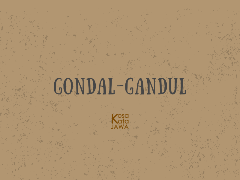 Gondal-Gandul artinya