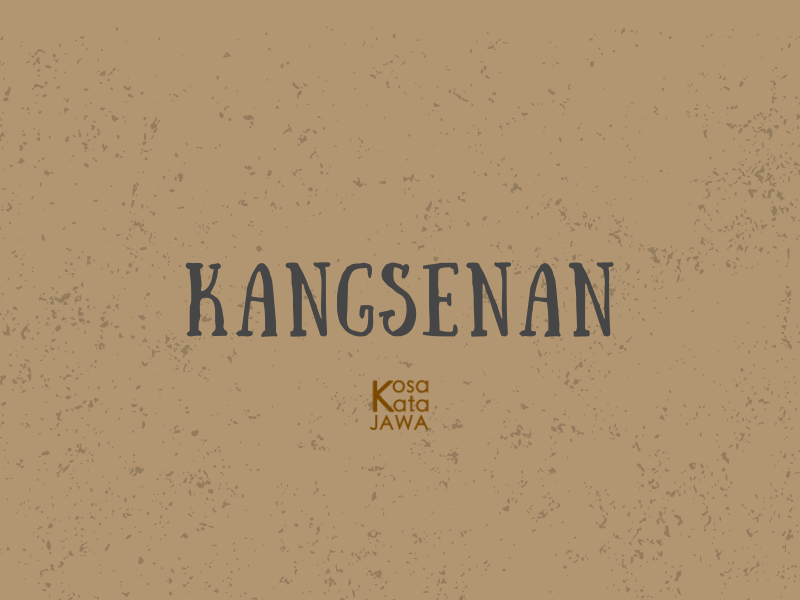 Kangsenan artinya